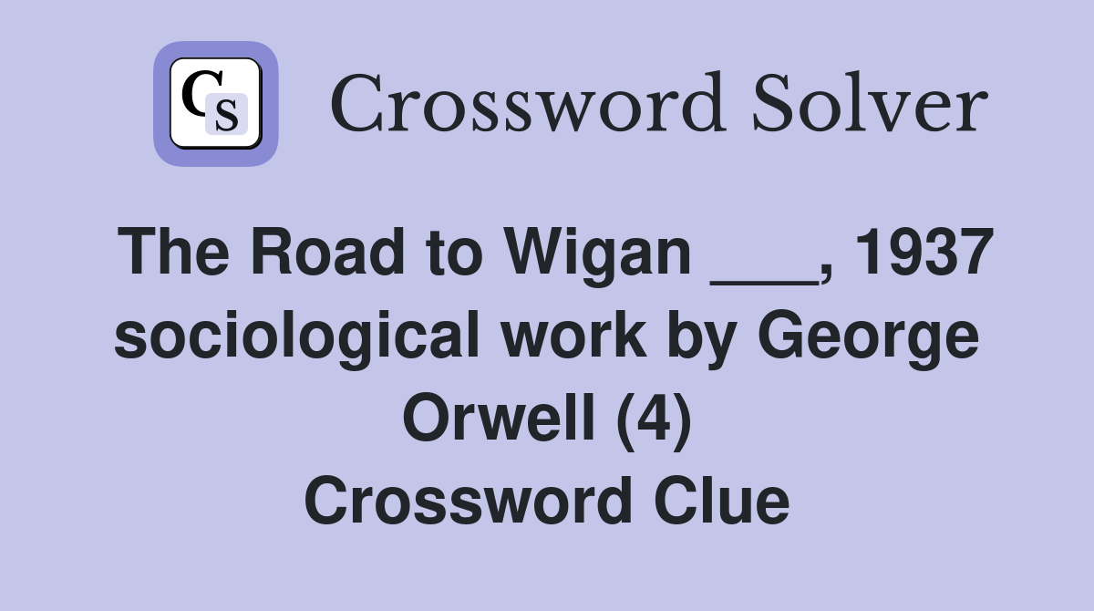 The Road to Wigan ___, 1937 sociological work by Orwell (4